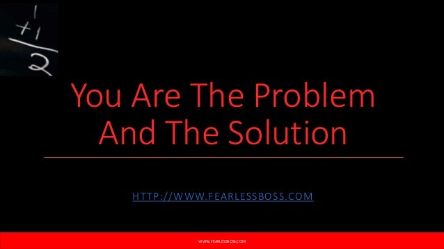 You Are The Problem, You Are The Solution